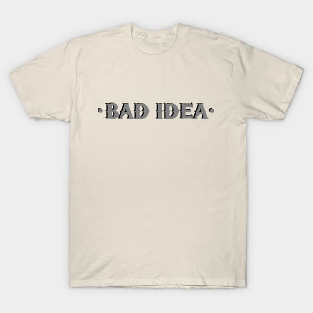 Bad Idea T Shirt